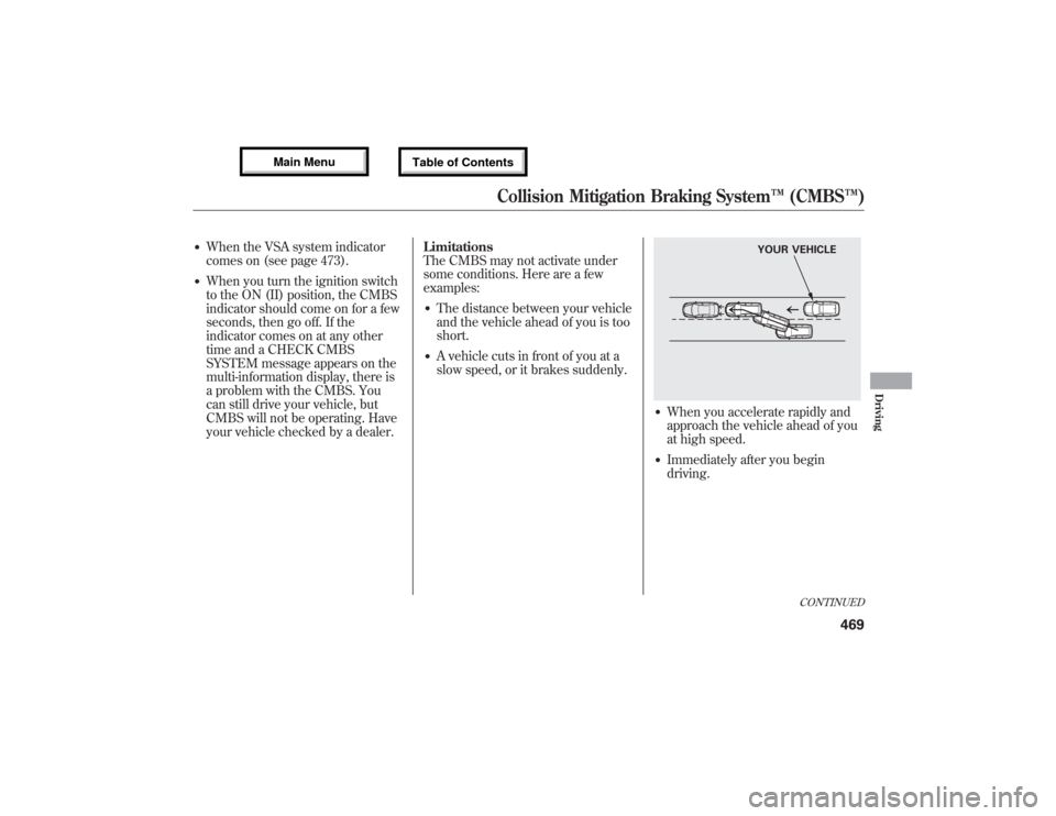 Acura MDX 2013 User Guide ●When the VSA system indicator
comes on (see page 473).●When you turn the ignition switch
to the ON (II) position, the CMBS
indicator should come on for a few
seconds, then go off. If the
indicato