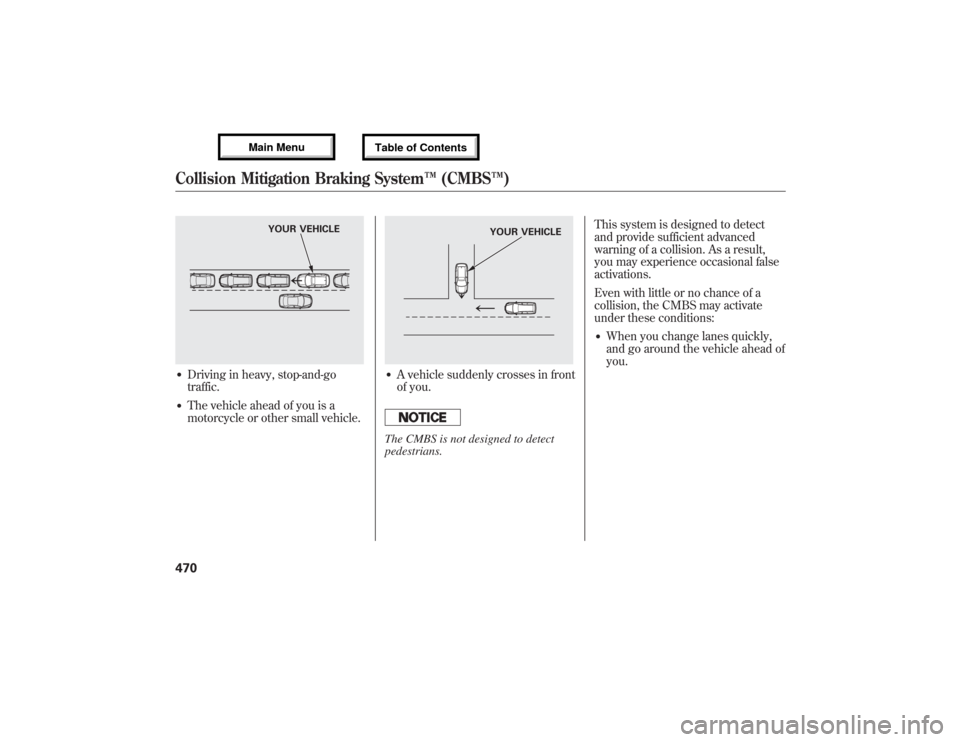 Acura MDX 2013 Owners Manual ●Driving in heavy, stop-and-go
traffic.●The vehicle ahead of you is a
motorcycle or other small vehicle.
●A vehicle suddenly crosses in front
of you.The CMBS is not designed to detect
pedestrian Acura MDX 2013 Owners Manual ●Driving in heavy, stop-and-go
traffic.●The vehicle ahead of you is a
motorcycle or other small vehicle.
●A vehicle suddenly crosses in front
of you.The CMBS is not designed to detect
pedestrian