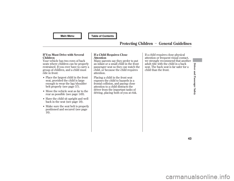 Acura MDX 2013 Service Manual If You Must Drive with Several
Children
Your vehicle has two rows of back
seats where children can be properly
restrained. If you ever have to carry a
group of children, and a child must
ride in front Acura MDX 2013 Service Manual If You Must Drive with Several
Children
Your vehicle has two rows of back
seats where children can be properly
restrained. If you ever have to carry a
group of children, and a child must
ride in front