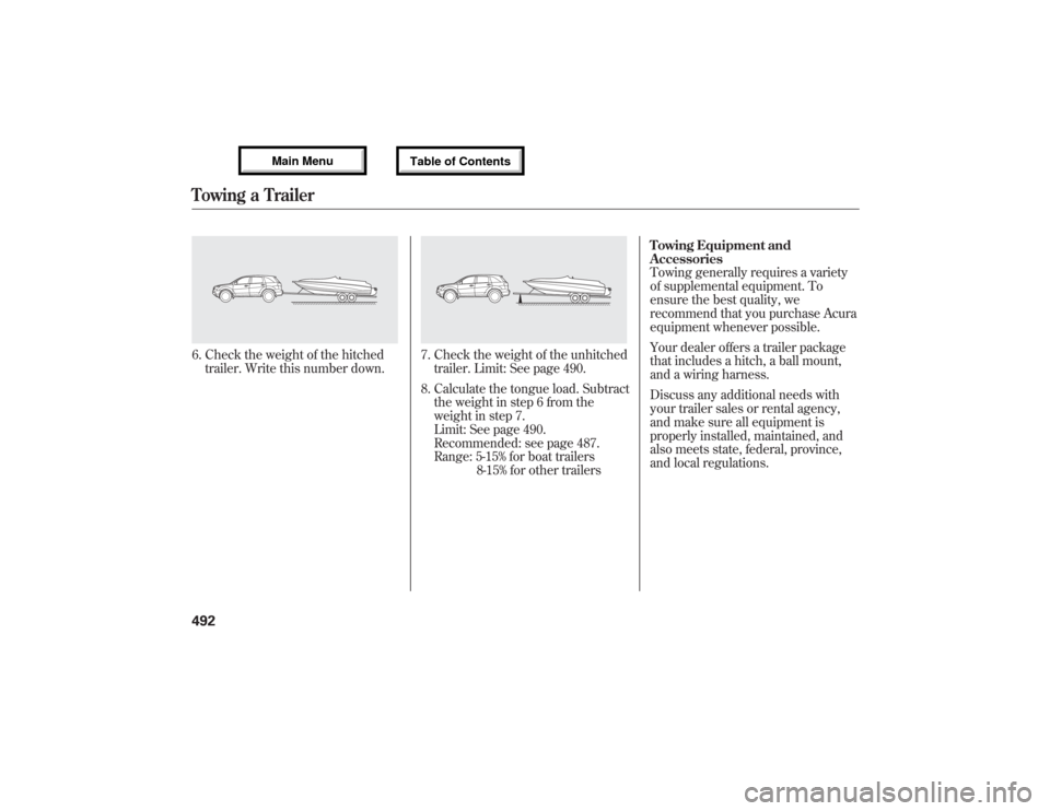 Acura MDX 2013  Owners Manual 6. Check the weight of the hitched
trailer. Write this number down.
7. Check the weight of the unhitched
trailer. Limit: See page 490.
8. Calculate the tongue load. Subtract
the weight in step 6 from 