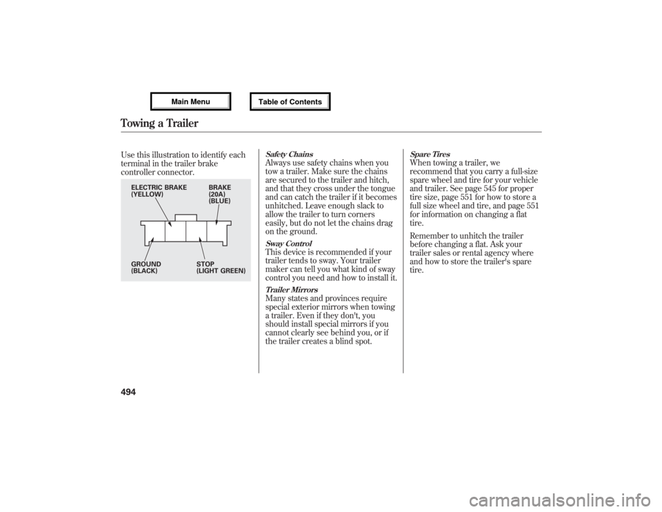 Acura MDX 2013  Owners Manual Use this illustration to identify each
terminal in the trailer brake
controller connector.
Safety ChainsAlways use safety chains when you
tow a trailer. Make sure the chains
are secured to the trailer