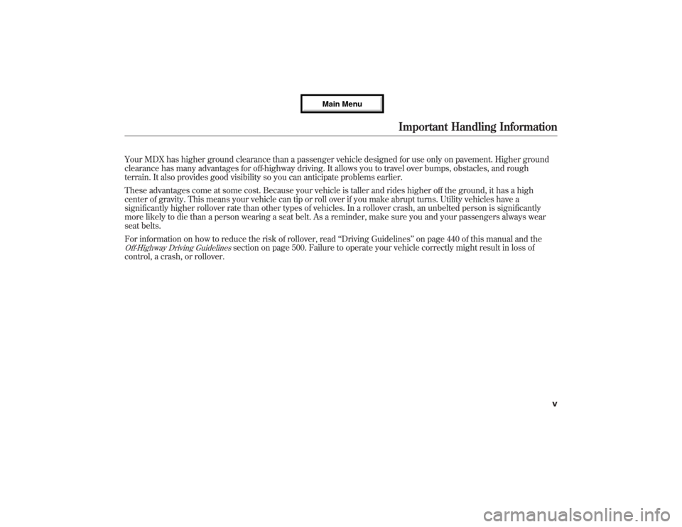 Acura MDX 2013  Owners Manual Your MDX has higher ground clearance than a passenger vehicle designed for use only on pavement. Higher ground
clearance has many advantages for off-highway driving. It allows you to travel over bumps