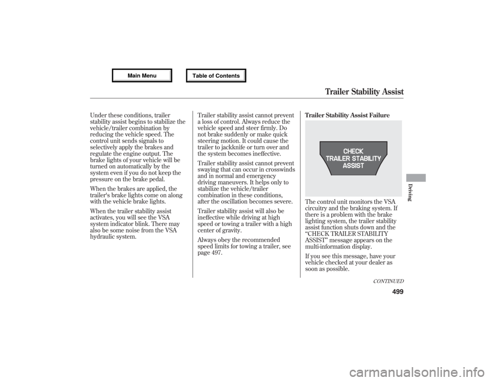 Acura MDX 2013 Owners Guide Under these conditions, trailer
stability assist begins to stabilize the
vehicle/trailer combination by
reducing the vehicle speed. The
control unit sends signals to
selectively apply the brakes and
r