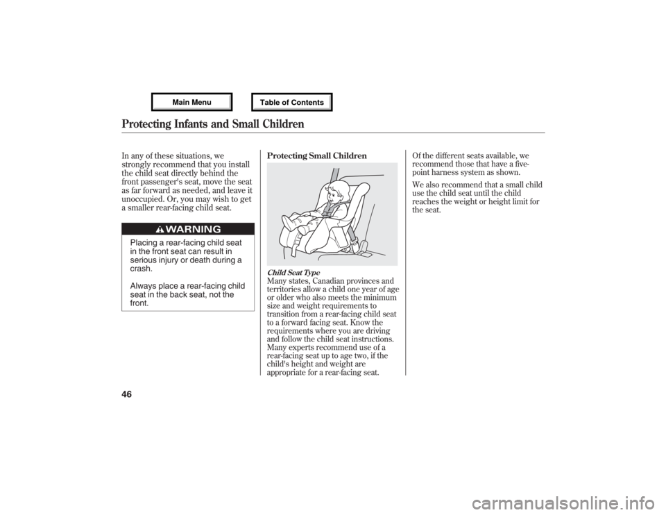 Acura MDX 2013 Workshop Manual In any of these situations, we
strongly recommend that you install
the child seat directly behind the
front passengers seat, move the seat
as far forward as needed, and leave it
unoccupied. Or, you m