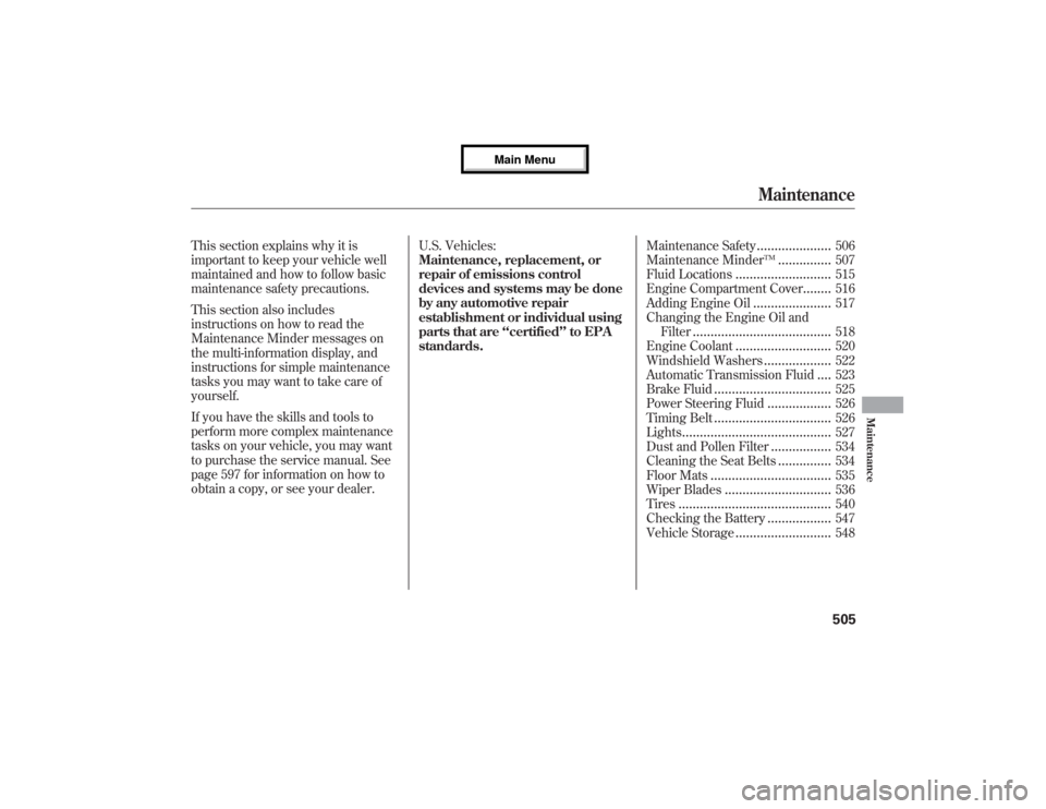 Acura MDX 2013  Owners Manual This section explains why it is
important to keep your vehicle well
maintained and how to follow basic
maintenance safety precautions.
This section also includes
instructions on how to read the
Mainte