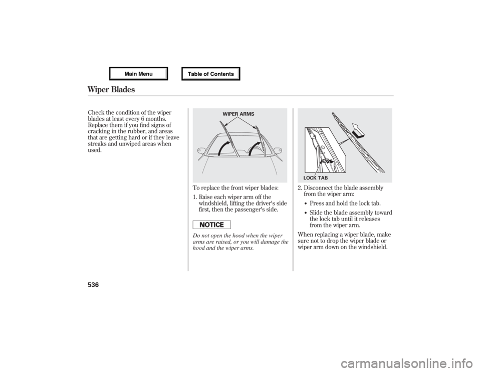 Acura MDX 2013 Owners Manual Check the condition of the wiper
blades at least every 6 months.
Replace them if you find signs of
cracking in the rubber, and areas
that are getting hard or if they leave
streaks and unwiped areas wh Acura MDX 2013 Owners Manual Check the condition of the wiper
blades at least every 6 months.
Replace them if you find signs of
cracking in the rubber, and areas
that are getting hard or if they leave
streaks and unwiped areas wh