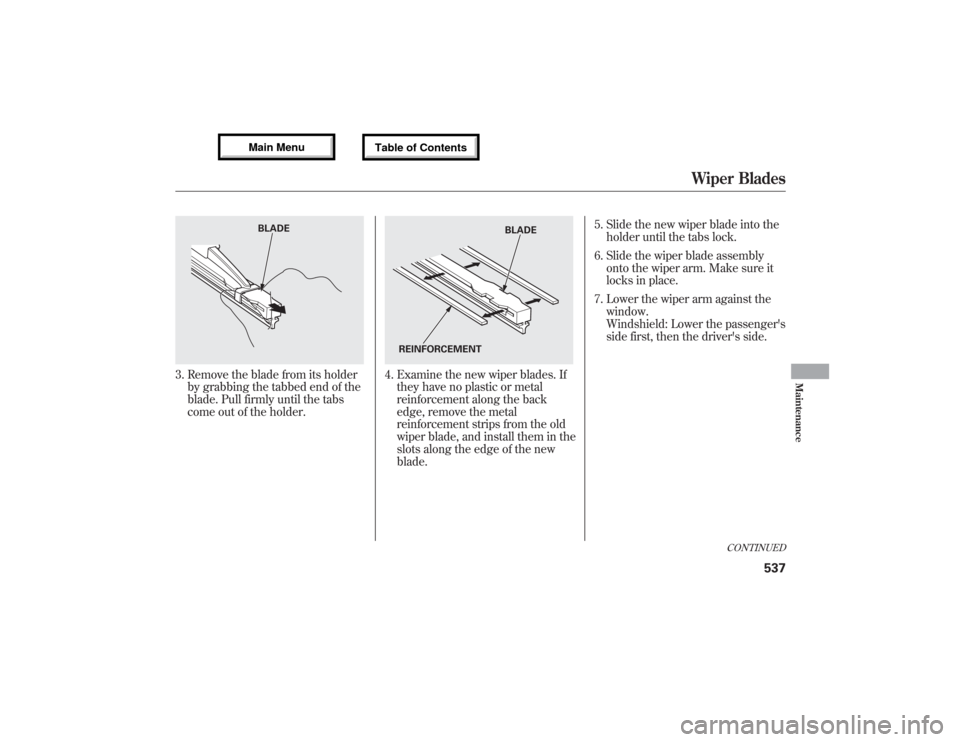 Acura MDX 2013 Owners Manual 3. Remove the blade from its holder
by grabbing the tabbed end of the
blade. Pull firmly until the tabs
come out of the holder.
4. Examine the new wiper blades. If
they have no plastic or metal
reinfo Acura MDX 2013 Owners Manual 3. Remove the blade from its holder
by grabbing the tabbed end of the
blade. Pull firmly until the tabs
come out of the holder.
4. Examine the new wiper blades. If
they have no plastic or metal
reinfo