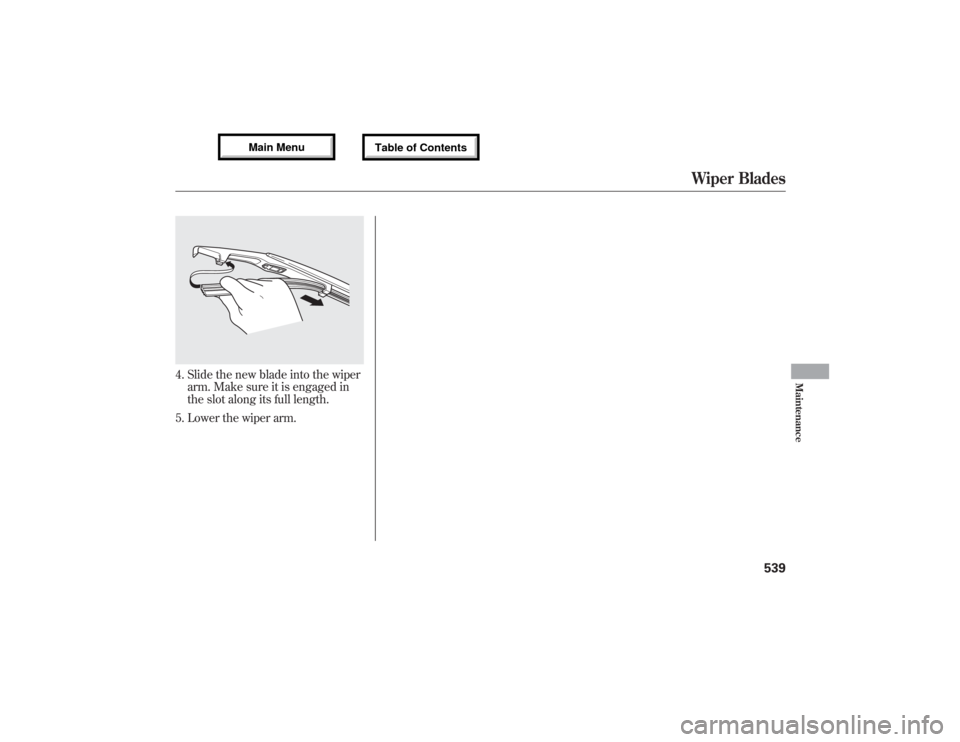 Acura MDX 2013 Owners Manual 4. Slide the new blade into the wiper
arm. Make sure it is engaged in
the slot along its full length.
5. Lower the wiper arm.
Wiper Blades
539
Maintenance
12/07/17 18:10:57 13 ACURA MDX MMC North Amer Acura MDX 2013 Owners Manual 4. Slide the new blade into the wiper
arm. Make sure it is engaged in
the slot along its full length.
5. Lower the wiper arm.
Wiper Blades
539
Maintenance
12/07/17 18:10:57 13 ACURA MDX MMC North Amer