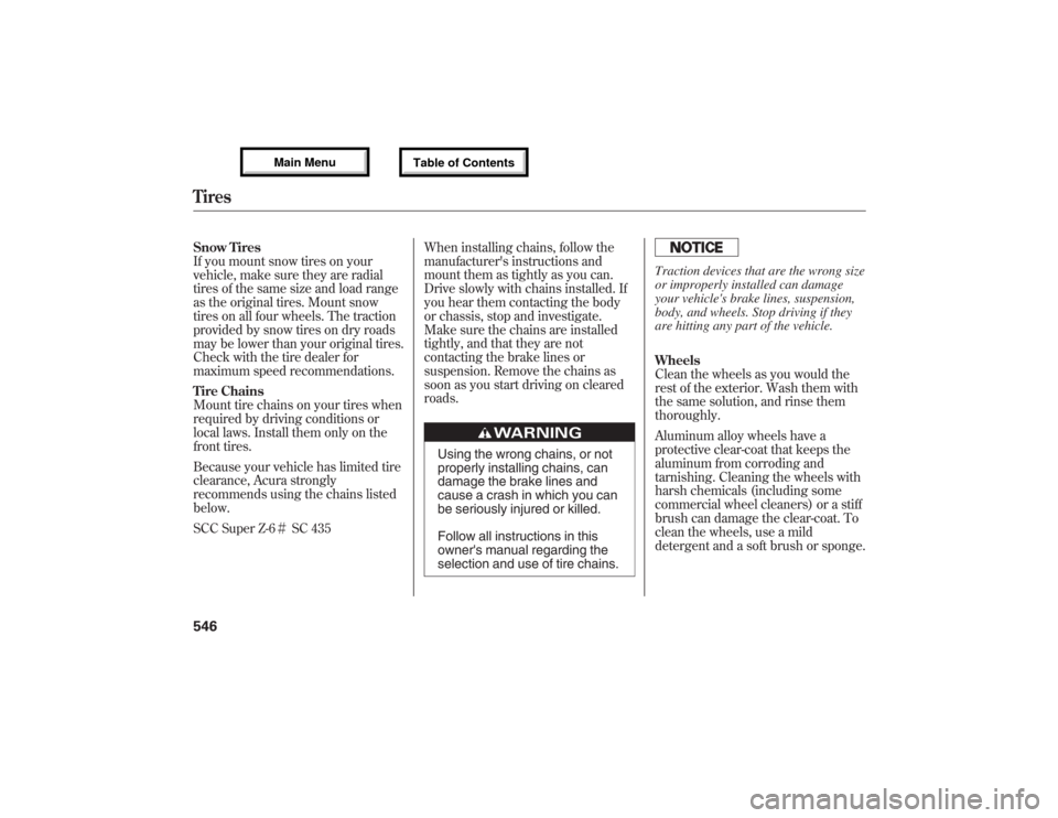 Acura MDX 2013  Owners Manual Snow Tires
If you mount snow tires on your
vehicle, make sure they are radial
tires of the same size and load range
as the original tires. Mount snow
tires on all four wheels. The traction
provided by