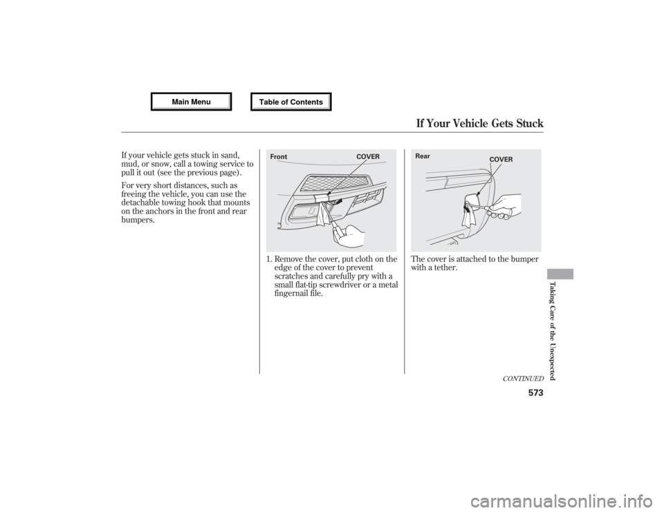 Acura MDX 2013  Owners Manual If your vehicle gets stuck in sand,
mud, or snow, call a towing service to
pull it out (see the previous page).
For very short distances, such as
freeing the vehicle, you can use the
detachable towing