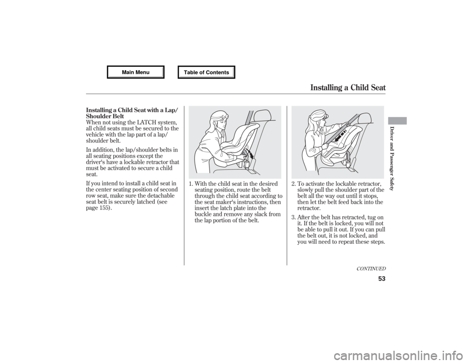 Acura MDX 2013 Workshop Manual Installing a Child Seat with a Lap/
Shoulder Belt
When not using the LATCH system,
all child seats must be secured to the
vehicle with the lap part of a lap/
shoulder belt.
In addition, the lap/should