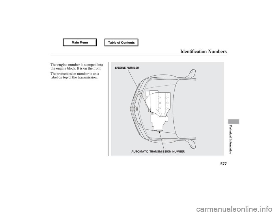 Acura MDX 2013 Owners Manual The engine number is stamped into
the engine block. It is on the front.
The transmission number is on a
label on top of the transmission.
ENGINE NUMBER
AUTOMATIC TRANSMISSION NUMBER
Identification Num Acura MDX 2013 Owners Manual The engine number is stamped into
the engine block. It is on the front.
The transmission number is on a
label on top of the transmission.
ENGINE NUMBER
AUTOMATIC TRANSMISSION NUMBER
Identification Num