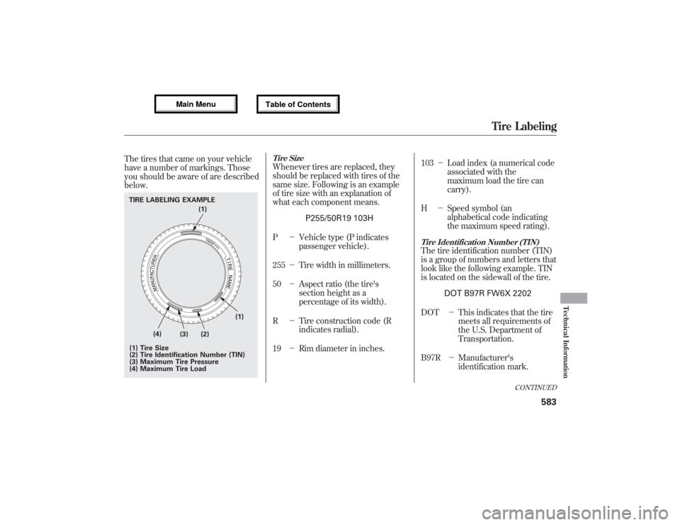 Acura MDX 2013 Owners Manual The tires that came on your vehicle
have a number of markings. Those
you should be aware of are described
below.
Tire SizeWhenever tires are replaced, they
should be replaced with tires of the
same si Acura MDX 2013 Owners Manual The tires that came on your vehicle
have a number of markings. Those
you should be aware of are described
below.
Tire SizeWhenever tires are replaced, they
should be replaced with tires of the
same si