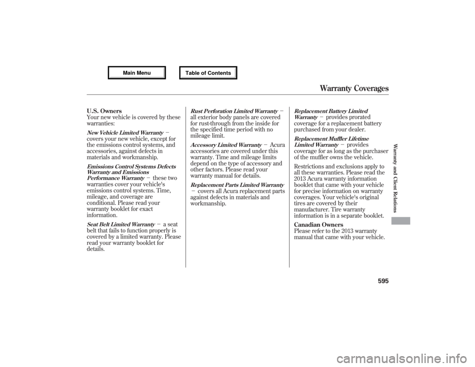 Acura MDX 2013 Owners Manual U.S. Owners
Your new vehicle is covered by these
warranties:New Vehicle Limited Warranty
-
covers your new vehicle, except for
the emissions control systems, and
accessories, against defects in
mate Acura MDX 2013 Owners Manual U.S. Owners
Your new vehicle is covered by these
warranties:New Vehicle Limited Warranty
-
covers your new vehicle, except for
the emissions control systems, and
accessories, against defects in
mate