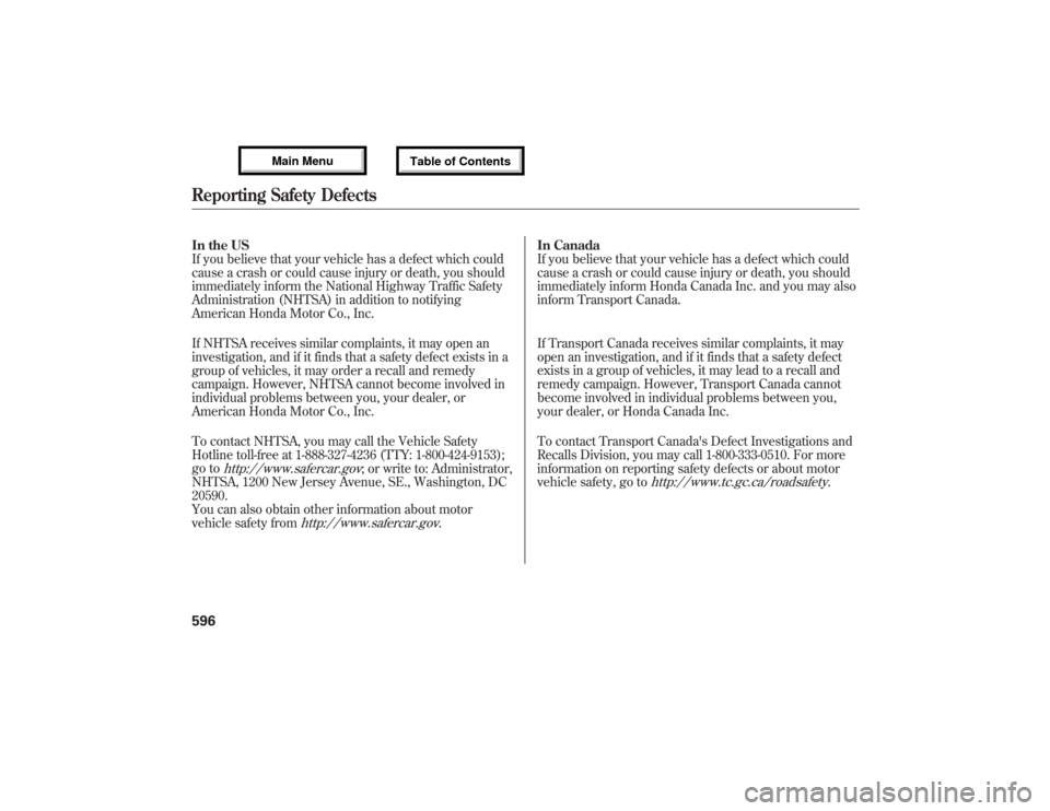 Acura MDX 2013 Owners Manual In the US
If you believe that your vehicle has a defect which could
cause a crash or could cause injury or death, you should
immediately inform the National Highway Traffic Safety
Administration (NHTS Acura MDX 2013 Owners Manual In the US
If you believe that your vehicle has a defect which could
cause a crash or could cause injury or death, you should
immediately inform the National Highway Traffic Safety
Administration (NHTS
