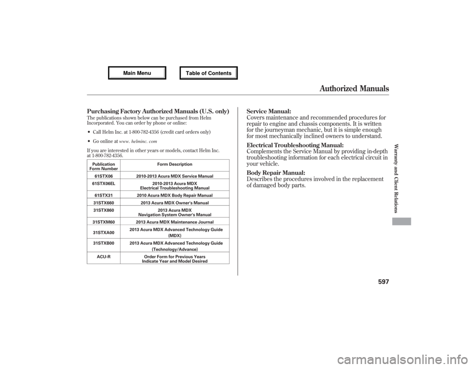 Acura MDX 2013 Owners Manual Purchasing Factory Authorized Manuals (U.S. only)The publications shown below can be purchased from Helm
Incorporated. You can order by phone or online:●Call Helm Inc. at 1-800-782-4356 (credit card Acura MDX 2013 Owners Manual Purchasing Factory Authorized Manuals (U.S. only)The publications shown below can be purchased from Helm
Incorporated. You can order by phone or online:●Call Helm Inc. at 1-800-782-4356 (credit card