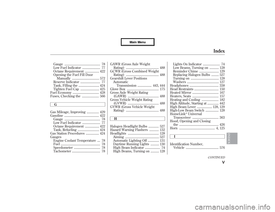 Acura MDX 2013  Owners Manual Gauge
......................................
78
Low Fuel Indicator
...................
77
Octane Requirement
...............
422
Opening the Fuel Fill Door
Manually
.............................
572
R