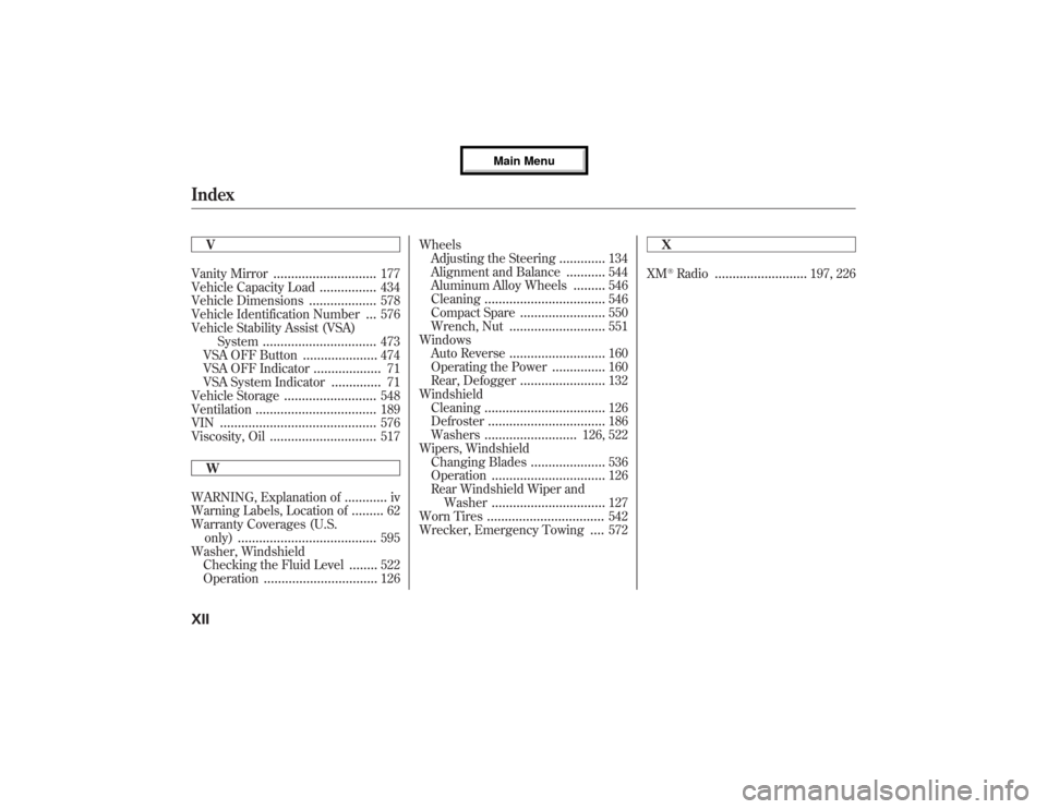 Acura MDX 2013  Owners Manual V
Vanity Mirror
.............................
177
Vehicle Capacity Load
................
434
Vehicle Dimensions
...................
578
Vehicle Identification Number
...
576
Vehicle Stability Assist (