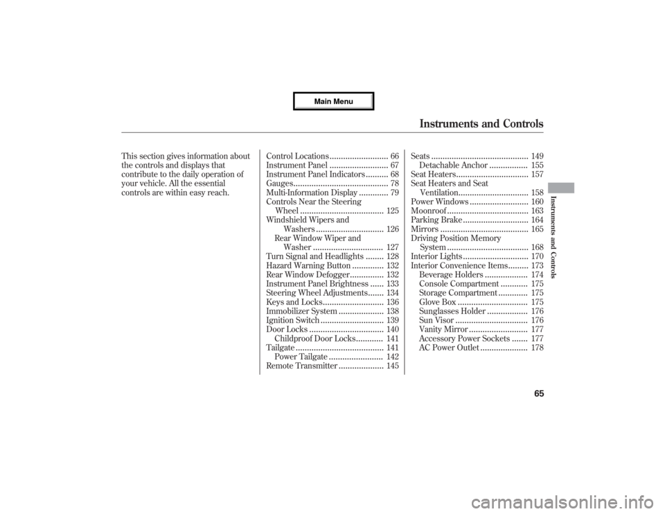 Acura MDX 2013  Owners Manual This section gives information about
the controls and displays that
contribute to the daily operation of
your vehicle. All the essential
controls are within easy reach.Control Locations
..............