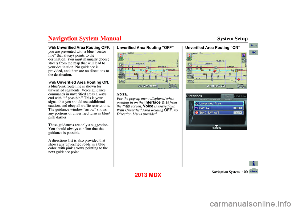 Acura MDX 2013 Navigation Manual Navigation System109
System Setup
With Unverified Area Routing OFF ,
you are presented with a blue “vector
line” that always points to the
destination. You must manually choose
streets Acura MDX 2013 Navigation Manual Navigation System109
System Setup
With Unverified Area Routing OFF ,
you are presented with a blue “vector
line” that always points to the
destination. You must manually choose
streets