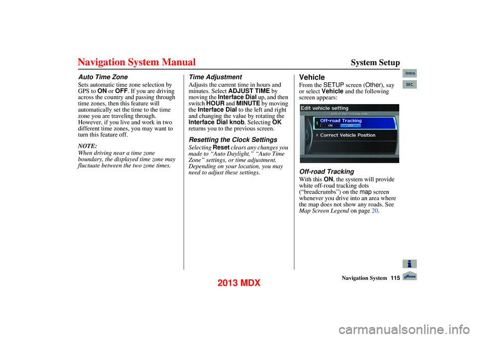Acura MDX 2013 Navigation Manual Navigation System115
System Setup
Auto Time Zone
Sets automatic time zone selection by
GPS to ON or OFF . If you are driving
across the country and passing through
time zones, then this fea Acura MDX 2013 Navigation Manual Navigation System115
System Setup
Auto Time Zone
Sets automatic time zone selection by
GPS to ON or OFF . If you are driving
across the country and passing through
time zones, then this fea