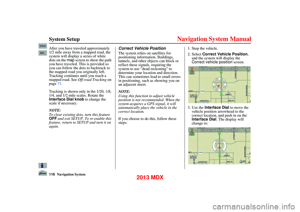 Acura MDX 2013 Navigation Manual 116Navigation System
System Setup
After you have traveled approximately
1/2 mile away from a mapped road, the
system will display a series of white
dots on the map screen to show the path
y Acura MDX 2013 Navigation Manual 116Navigation System
System Setup
After you have traveled approximately
1/2 mile away from a mapped road, the
system will display a series of white
dots on the map screen to show the path
y