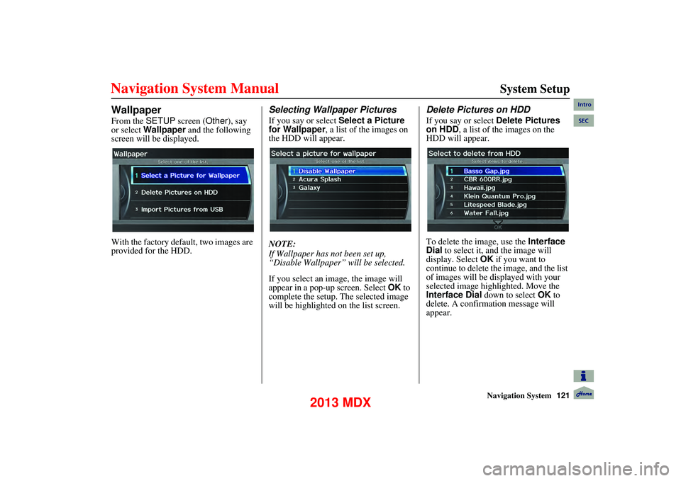Acura MDX 2013 Navigation Manual Navigation System121
System Setup
Wallpaper
From the SETUP screen ( Other), say
or select Wallpaper and the following
screen will be displayed.
With the factory default, two images are
pro Acura MDX 2013 Navigation Manual Navigation System121
System Setup
Wallpaper
From the SETUP screen ( Other), say
or select Wallpaper and the following
screen will be displayed.
With the factory default, two images are
pro