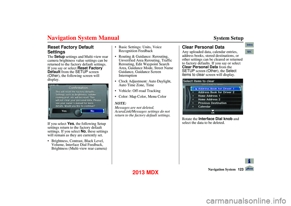 Acura MDX 2013 Navigation Manual Navigation System123
System Setup
Reset Factory Default
Settings
The Setup settings and Multi-view rear
camera brightness value settings can be
returned to the factory default settings.
If Acura MDX 2013 Navigation Manual Navigation System123
System Setup
Reset Factory Default
Settings
The Setup settings and Multi-view rear
camera brightness value settings can be
returned to the factory default settings.
If