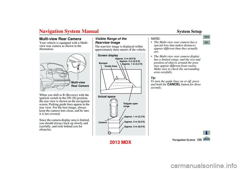 Acura MDX 2013 Navigation Manual Navigation System125
System Setup
Multi-view Rear Camera
Your vehicle is equipped with a Multi-
view rear camera as shown in the
illustration.
When you shift to R (Reverse) with the
ignition Acura MDX 2013 Navigation Manual Navigation System125
System Setup
Multi-view Rear Camera
Your vehicle is equipped with a Multi-
view rear camera as shown in the
illustration.
When you shift to R (Reverse) with the
ignition