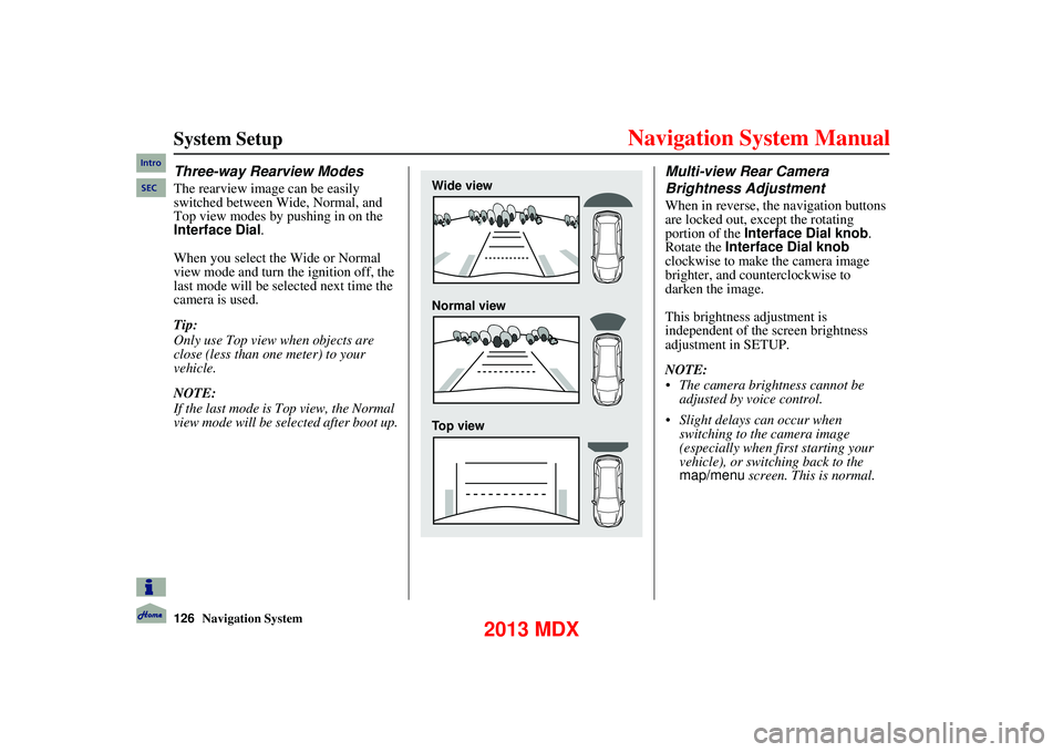Acura MDX 2013 Navigation Manual 126Navigation System
System Setup
Three-way Rearview Modes
The rearview image can be easily
switched between Wide, Normal, and
Top view modes by pushing in on the
Interface Dial.
When you se Acura MDX 2013 Navigation Manual 126Navigation System
System Setup
Three-way Rearview Modes
The rearview image can be easily
switched between Wide, Normal, and
Top view modes by pushing in on the
Interface Dial.
When you se
