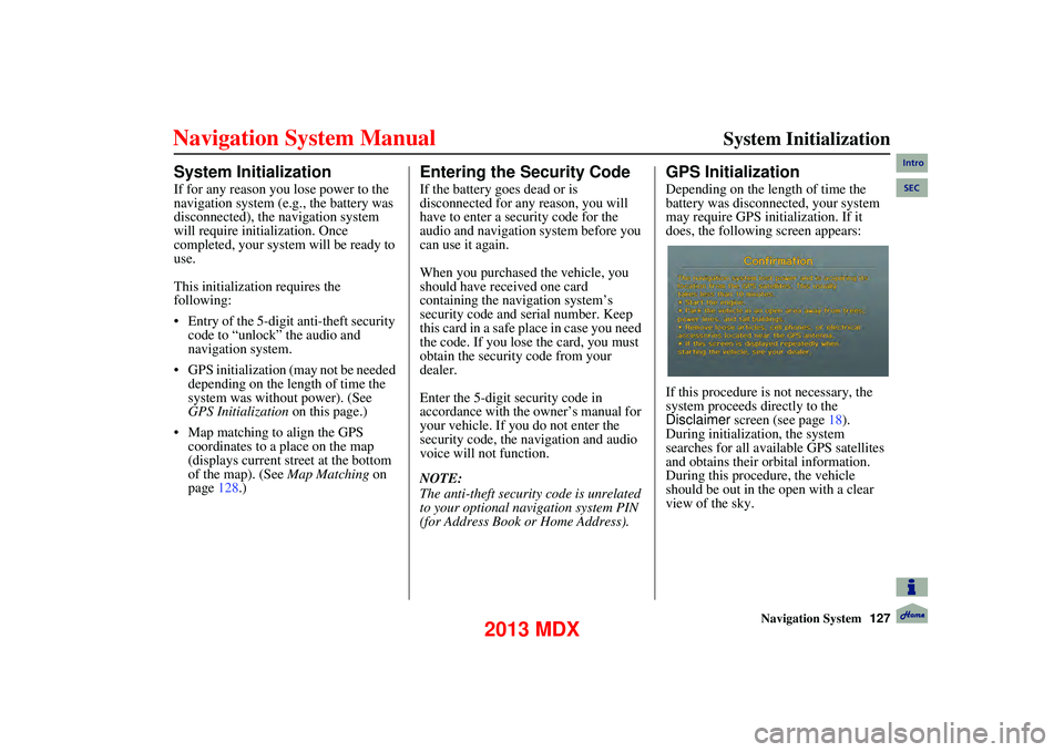 Acura MDX 2013 Navigation Manual Navigation System127
System Initialization
System Initialization
If for any reason you lose power to the
navigation system (e.g., the battery was
disconnected), the navigation system
will r Acura MDX 2013 Navigation Manual Navigation System127
System Initialization
System Initialization
If for any reason you lose power to the
navigation system (e.g., the battery was
disconnected), the navigation system
will r