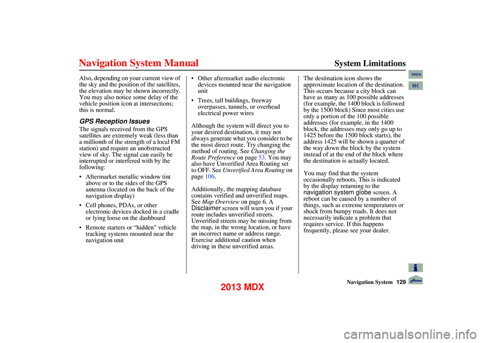 Acura MDX 2013 Navigation Manual Navigation System129
System Limitations
Also, depending on your current view of
the sky and the position of the satellites,
the elevation may be shown incorrectly.
You may also notice some de Acura MDX 2013 Navigation Manual Navigation System129
System Limitations
Also, depending on your current view of
the sky and the position of the satellites,
the elevation may be shown incorrectly.
You may also notice some de