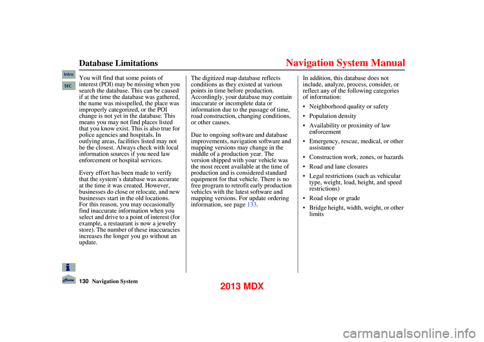 Acura MDX 2013 Navigation Manual 130Navigation System
Database Limitations
You will find that some points of
interest (POI) may be missing when you
search the database. This can be caused
if at the time the database was gat Acura MDX 2013 Navigation Manual 130Navigation System
Database Limitations
You will find that some points of
interest (POI) may be missing when you
search the database. This can be caused
if at the time the database was gat