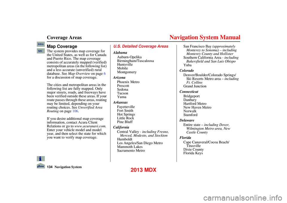 Acura MDX 2013 Navigation Manual 134Navigation System
Coverage Areas
Map Coverage
The system provides map coverage for
the United States, as well as for Canada
and Puerto Rico. The map coverage
consists of accurately mapped Acura MDX 2013 Navigation Manual 134Navigation System
Coverage Areas
Map Coverage
The system provides map coverage for
the United States, as well as for Canada
and Puerto Rico. The map coverage
consists of accurately mapped