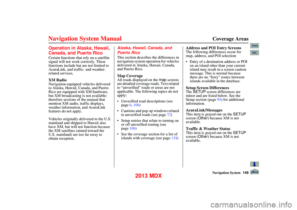 Acura MDX 2013 Navigation Manual Navigation System149
Coverage Areas
Operation in Alaska, Hawaii,
Canada, and Puerto Rico
Certain functions that rely on a satellite
signal will not work correctly. These
functions include bu Acura MDX 2013 Navigation Manual Navigation System149
Coverage Areas
Operation in Alaska, Hawaii,
Canada, and Puerto Rico
Certain functions that rely on a satellite
signal will not work correctly. These
functions include bu