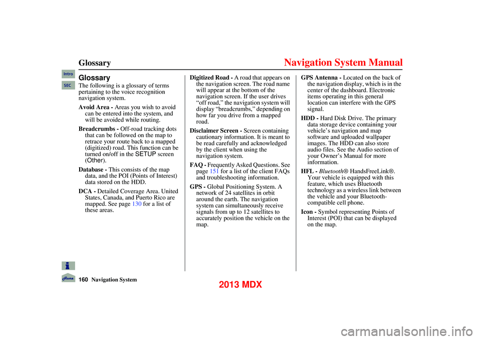 Acura MDX 2013 Navigation Manual 160Navigation System
Glossary
Glossary
The following is a glossary of terms
pertaining to the voice recognition
navigation system.
Avoid Area - Areas you wish to avoid can be entered into the Acura MDX 2013 Navigation Manual 160Navigation System
Glossary
Glossary
The following is a glossary of terms
pertaining to the voice recognition
navigation system.
Avoid Area - Areas you wish to avoid can be entered into the