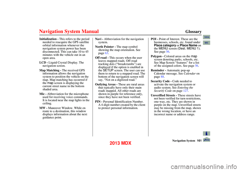Acura MDX 2013 Navigation Manual Navigation System161
Glossary
Initialization - This refers to the period
needed to reacquire the GPS satellite
orbital information whenever the
navigation system power has been
disconnected Acura MDX 2013 Navigation Manual Navigation System161
Glossary
Initialization - This refers to the period
needed to reacquire the GPS satellite
orbital information whenever the
navigation system power has been
disconnected