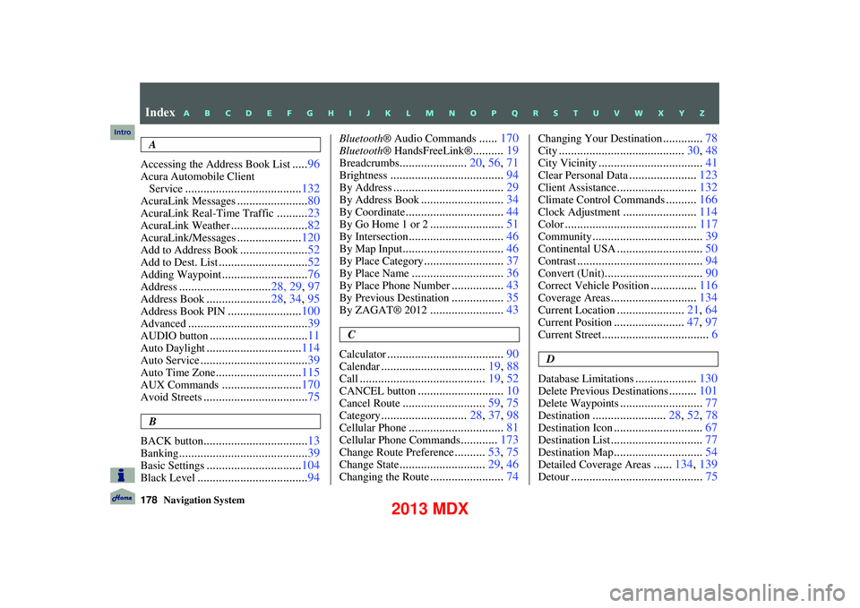 Acura MDX 2013 Navigation Manual 178Navigation System
Index
A
Accessing the Address Book List
..... 96
Acura Automobile Client
Service
...................................... 132
AcuraLink Messages.......................80
Acu Acura MDX 2013 Navigation Manual 178Navigation System
Index
A
Accessing the Address Book List
..... 96
Acura Automobile Client
Service
...................................... 132
AcuraLink Messages.......................80
Acu