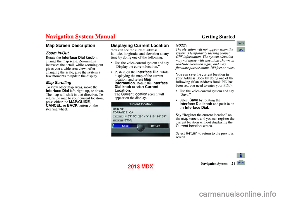 Acura MDX 2013 Navigation Manual Navigation System21
Getting Started
Map Screen Description
Zoom In/Out
Rotate the Interface Dial knob to
change the map scale. Zooming in
increases the detail, while zooming out
gives you a Acura MDX 2013 Navigation Manual Navigation System21
Getting Started
Map Screen Description
Zoom In/Out
Rotate the Interface Dial knob to
change the map scale. Zooming in
increases the detail, while zooming out
gives you a