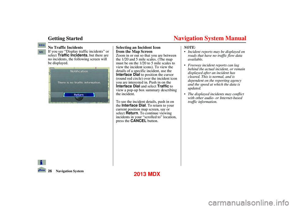 Acura MDX 2013  Navigation Manual 26Navigation System
      
Getting Started
No Traffic Incidents
If you say “Display traffic incidents” or 
select Traffic Incidents , but there are 
no incidents, the following screen will 
be dis