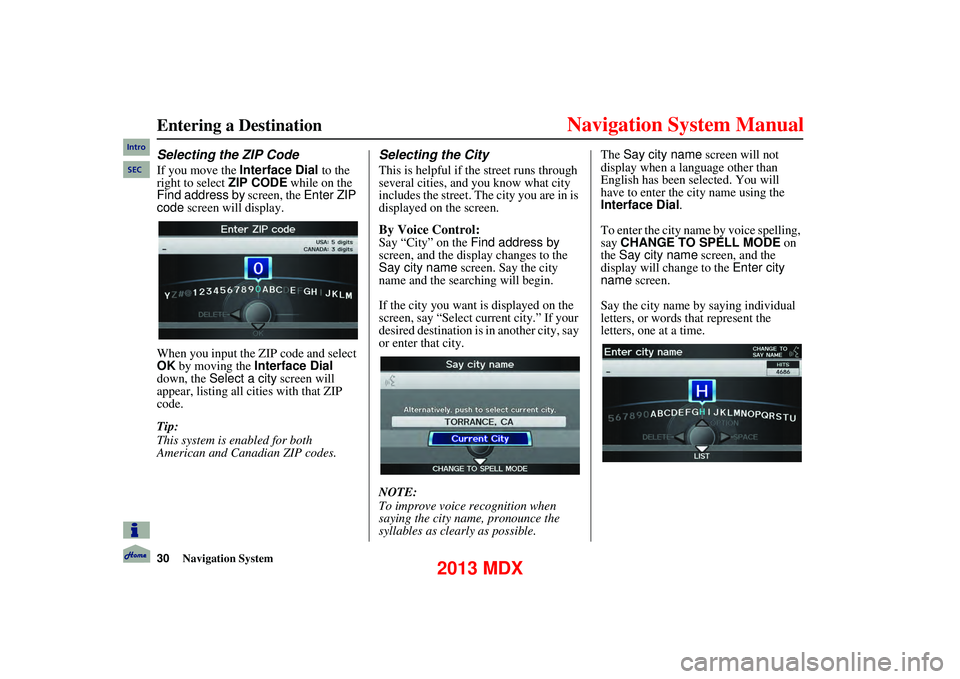 Acura MDX 2013 Navigation Manual 30Navigation System
Entering a Destination
Selecting the ZIP Code
If you move the Interface Dial to the
right to select ZIP CODE while on the
Find address by screen, the Enter ZIP
code scr Acura MDX 2013 Navigation Manual 30Navigation System
Entering a Destination
Selecting the ZIP Code
If you move the Interface Dial to the
right to select ZIP CODE while on the
Find address by screen, the Enter ZIP
code scr