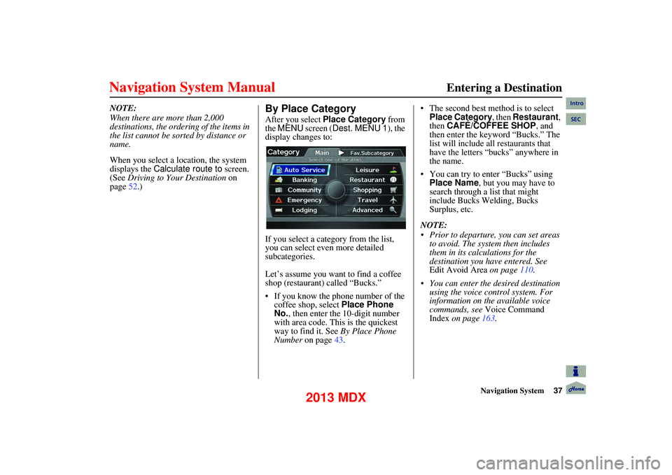 Acura MDX 2013 Navigation Manual Navigation System37
Entering a Destination
NOTE:
When there are more than 2,000
destinations, the ordering of the items in
the list cannot be sorted by distance or
name.
When you select a lo Acura MDX 2013 Navigation Manual Navigation System37
Entering a Destination
NOTE:
When there are more than 2,000
destinations, the ordering of the items in
the list cannot be sorted by distance or
name.
When you select a lo