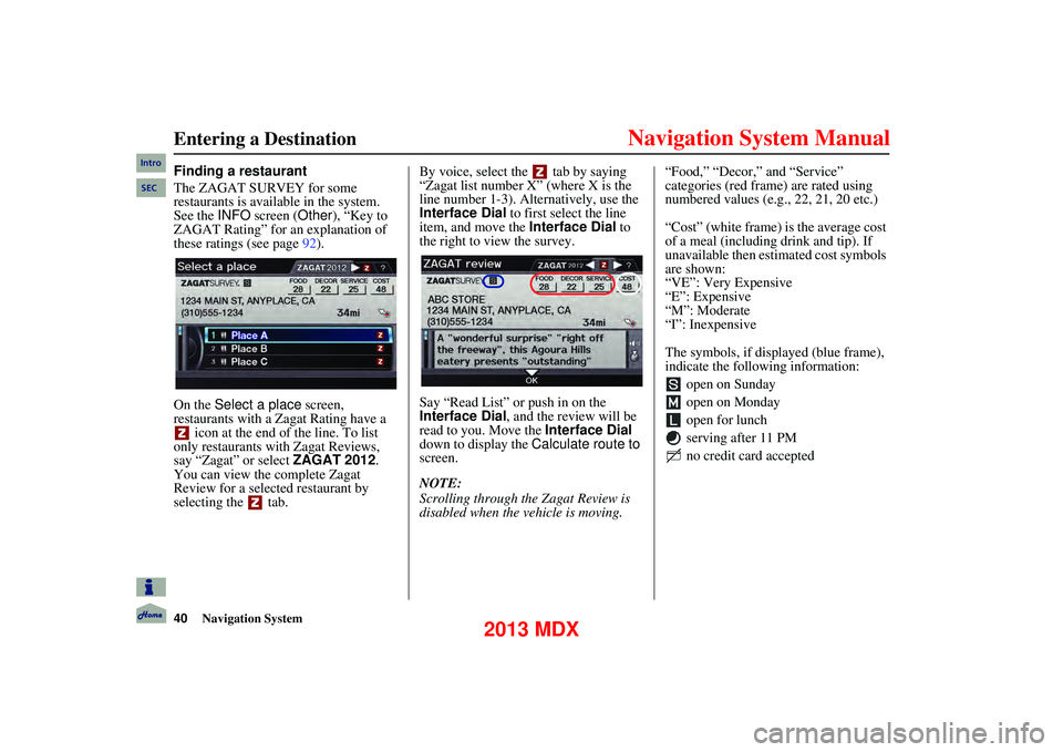 Acura MDX 2013 Navigation Manual 40Navigation System
Entering a Destination
Finding a restaurant
The ZAGAT SURVEY for some
restaurants is available in the system.
See the INFO screen ( Other), “Key to
ZAGAT Rating” for Acura MDX 2013 Navigation Manual 40Navigation System
Entering a Destination
Finding a restaurant
The ZAGAT SURVEY for some
restaurants is available in the system.
See the INFO screen ( Other), “Key to
ZAGAT Rating” for