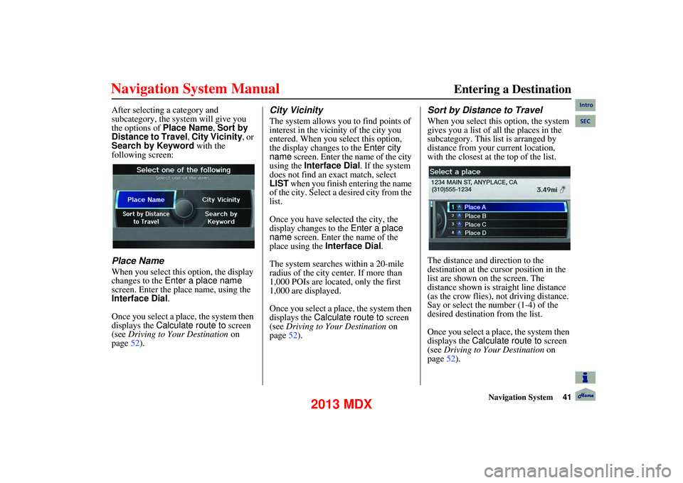 Acura MDX 2013 Navigation Manual Navigation System41
Entering a Destination
After selecting a category and
subcategory, the system will give you
the options of Place Name , Sort by
Distance to Travel , City Vicinity, or
Se Acura MDX 2013 Navigation Manual Navigation System41
Entering a Destination
After selecting a category and
subcategory, the system will give you
the options of Place Name , Sort by
Distance to Travel , City Vicinity, or
Se