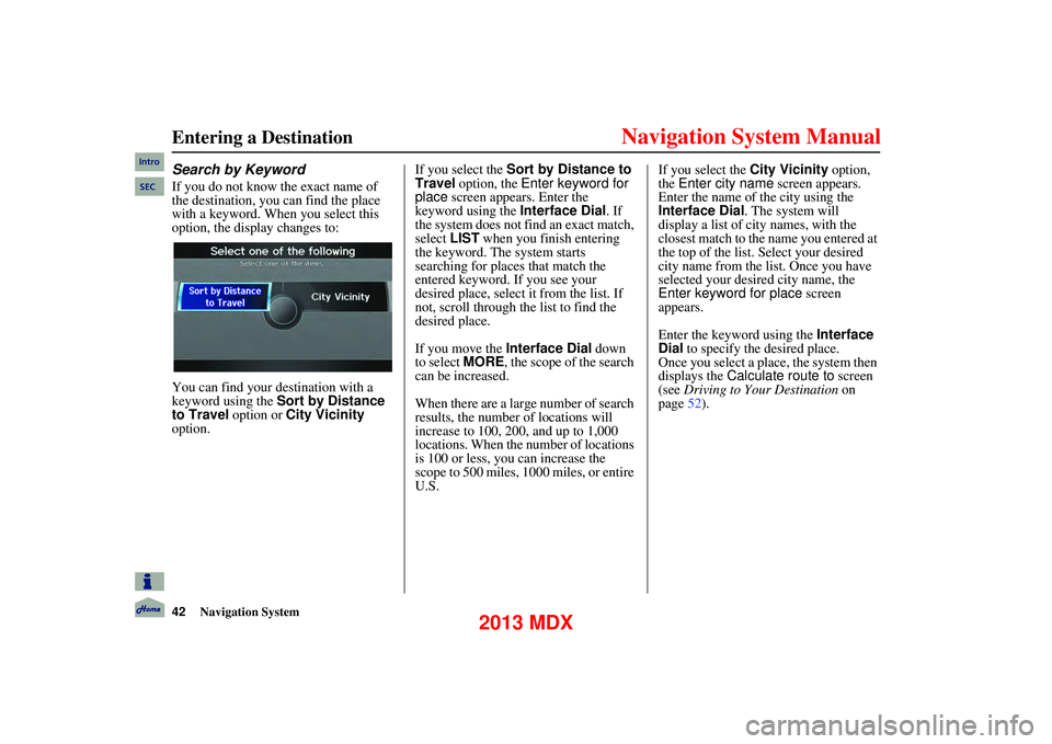 Acura MDX 2013 Navigation Manual 42Navigation System
Entering a Destination
Search by Keyword
If you do not know the exact name of
the destination, you can find the place
with a keyword. When you select this
option, the dis Acura MDX 2013 Navigation Manual 42Navigation System
Entering a Destination
Search by Keyword
If you do not know the exact name of
the destination, you can find the place
with a keyword. When you select this
option, the dis