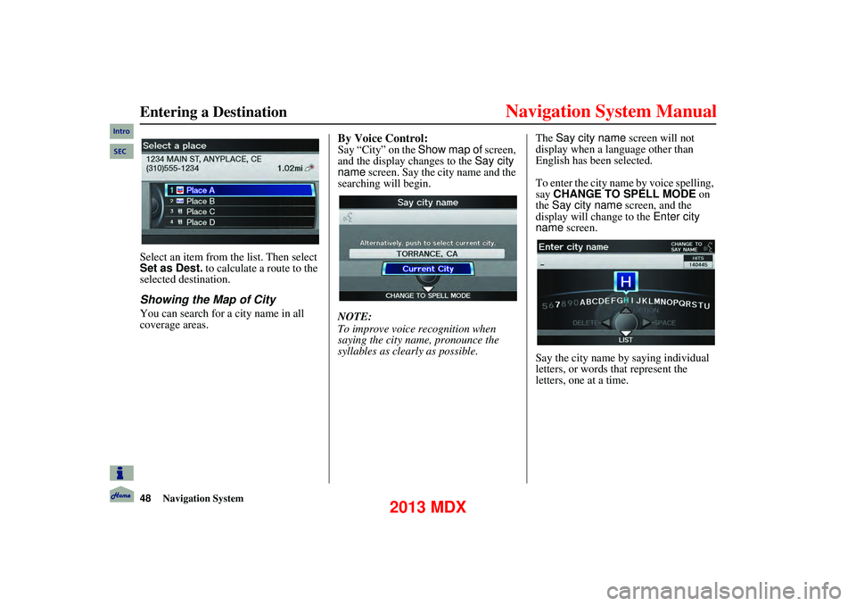 Acura MDX 2013 Navigation Manual 48Navigation System
Entering a Destination
Select an item from the list. Then select
Set as Dest. to calculate a route to the
selected destination.
Showing the Map of City
You can search for Acura MDX 2013 Navigation Manual 48Navigation System
Entering a Destination
Select an item from the list. Then select
Set as Dest. to calculate a route to the
selected destination.
Showing the Map of City
You can search for