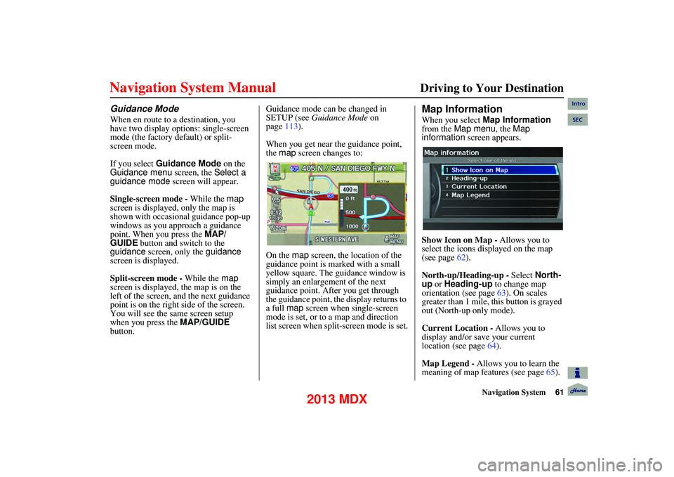 Acura MDX 2013 Navigation Manual Navigation System61
Driving to Your Destination
Guidance Mode
When en route to a destination, you
have two display options: single-screen
mode (the factory default) or split-
screen mode.
If Acura MDX 2013 Navigation Manual Navigation System61
Driving to Your Destination
Guidance Mode
When en route to a destination, you
have two display options: single-screen
mode (the factory default) or split-
screen mode.
If
