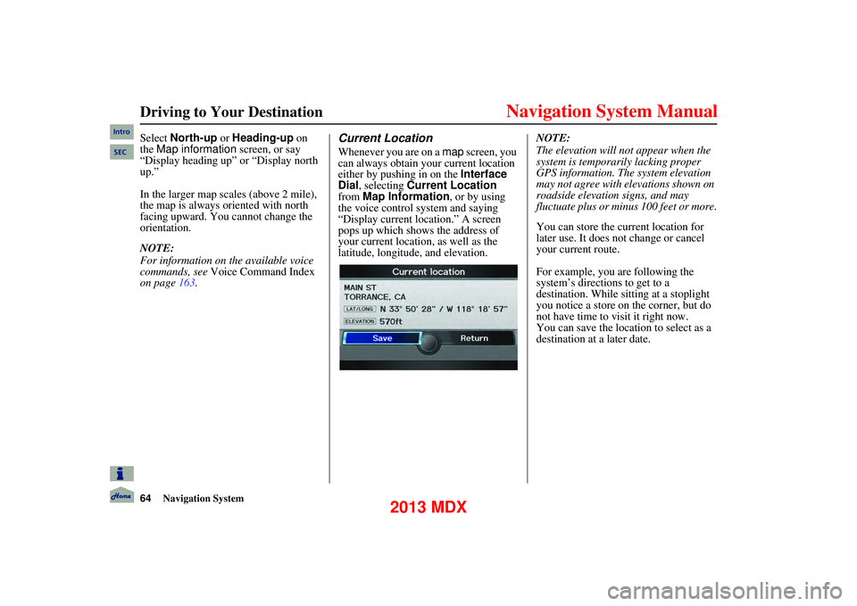 Acura MDX 2013  Navigation Manual 64Navigation System
      
Driving to Your Destination
Select North-up or  Heading-up on 
the  Map information  screen, or say 
“Display heading up” or “Display north 
up.”
In the larger map s