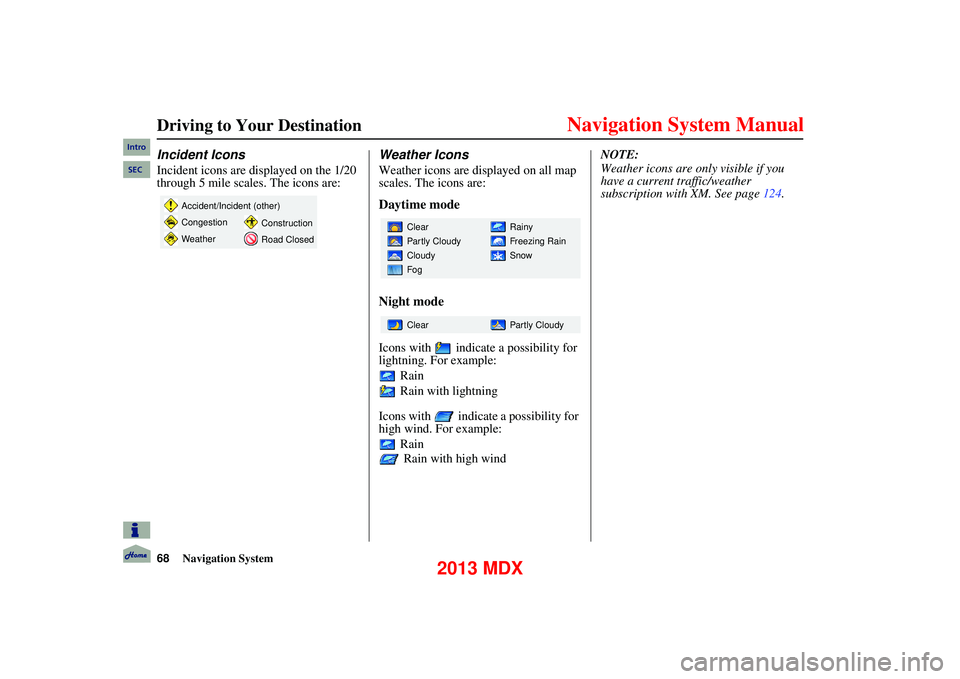 Acura MDX 2013 Navigation Manual 68Navigation System
Driving to Your Destination
Incident Icons
Incident icons are displayed on the 1/20
through 5 mile scales. The icons are:
Weather Icons
Weather icons are displayed on all m Acura MDX 2013 Navigation Manual 68Navigation System
Driving to Your Destination
Incident Icons
Incident icons are displayed on the 1/20
through 5 mile scales. The icons are:
Weather Icons
Weather icons are displayed on all m