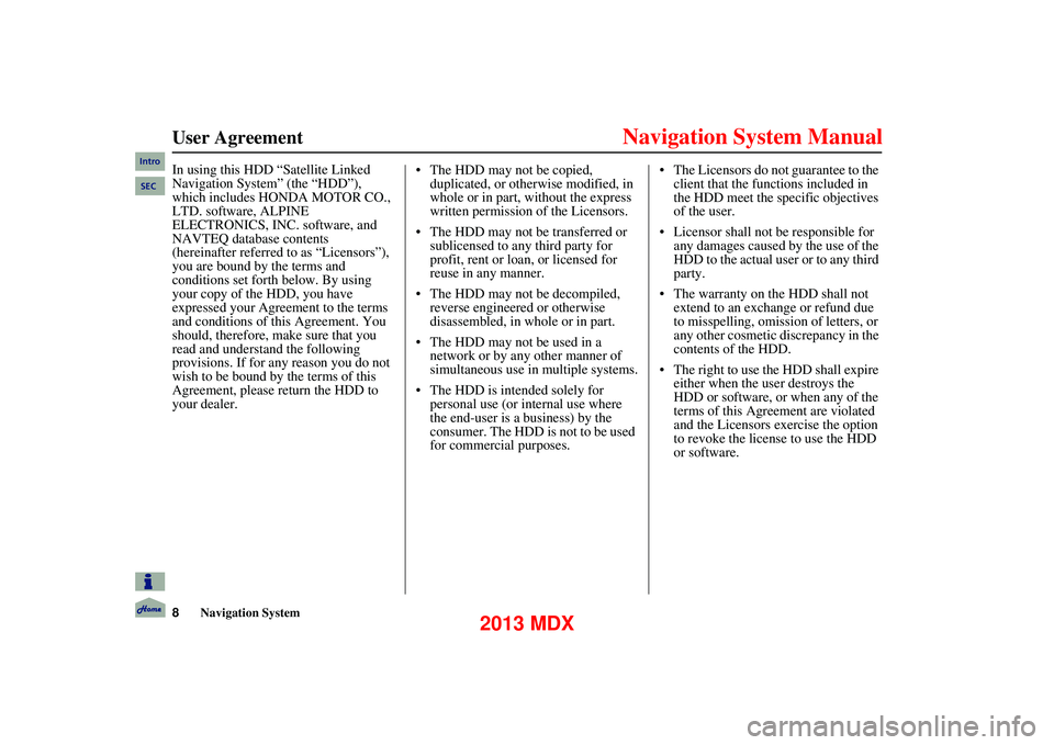 Acura MDX 2013  Navigation Manual 8Navigation System
      
In using this HDD “Satellite Linked 
Navigation System” (the “HDD”), 
which includes HONDA MOTOR CO., 
LTD. software, ALPINE 
ELECTRONICS, INC. software, and 
NAVTEQ 